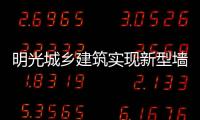 明光城鄉(xiāng)建筑實(shí)現(xiàn)新型墻體材料全覆蓋_