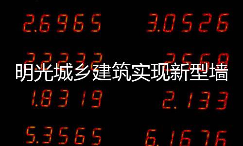 明光城鄉建筑實現新型墻體材料全覆蓋_