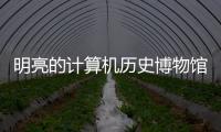 明亮的計算機歷史博物館（組圖）