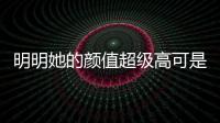 明明她的顏值超級高可是節目組卻絲毫沒有給她任何的鏡頭