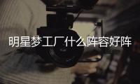 明星夢工廠什么陣容好陣容推薦明星夢工廠