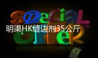 明渠HK縫邊劑35公斤桶裝現貨供應