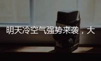 明天冷空氣強勢來襲，大風呼嘯，氣溫暴跌