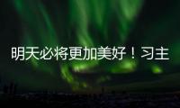 明天必將更加美好！習主席這些話震撼人心