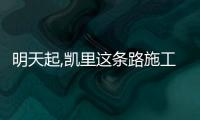 明天起,凱里這條路施工封閉,通行請注意!