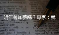 明年會加薪嗎？專家：就業市場跟3個月前不同了｜天下雜誌