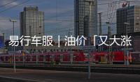 易行車服｜油價(jià)「又大漲」上半年“最大上漲”后7月油價(jià)繼續(xù)漲