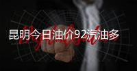 昆明今日油價92汽油多少錢一升和今日昆明92號汽油價的情況說明