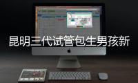 昆明三代試管包生男孩新騙局！別被價格便宜、幾率大迷了眼