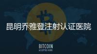 昆明喬雅登注射認證醫院有哪些?喬雅登官網指定醫生/授權醫院名單匯總