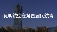 昆明航空在第四屆民航青年志愿服務項目大賽斬獲銀獎