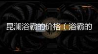 昆瀾浴霸的價格（浴霸的價格）