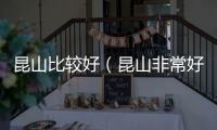 昆山比較好（昆山非常好）