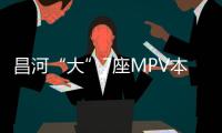 昌河“大”7座MPV本月上市 搭1.5升引擎
