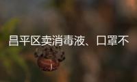 昌平區賣消毒液、口罩不合法經營會罰款么？