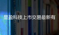 顯盈科技上市交易最新有關顯盈科技軟件上市的詳細內容