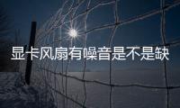 顯卡風(fēng)扇有噪音是不是缺油，獨立顯卡的風(fēng)扇噪音大，找不到加油孔怎么辦