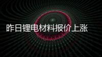 昨日鋰電材料報價上漲 碳酸鋰突破55萬元