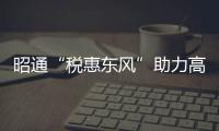 昭通“稅惠東風”助力高原綠色產(chǎn)業(yè)發(fā)展