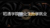 昭通學院畢業(yè)生升學就業(yè)實現(xiàn)“低進高出”