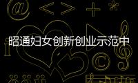 昭通婦女創(chuàng)新創(chuàng)業(yè)示范中心成立