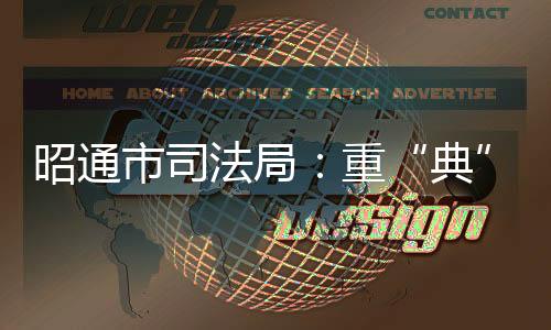 昭通市司法局:重“典”關愛保護未成年人