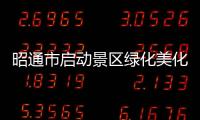 昭通市啟動景區綠化美化專項行動