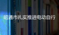 昭通市扎實推進電動自行車安全隱患全鏈條整治行動