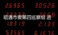 昭通市委第四巡察組 進駐市財政局