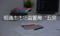 昭通市市場監管局“五突出”全力打造“五型”機關