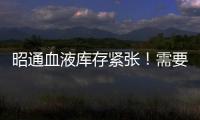 昭通血液庫存緊張！需要您愛心增援！