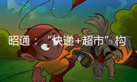 昭通：“快遞+超市”構建起“縣鄉村”三級物流體系