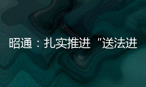 昭通：扎實推進“送法進校園”活動