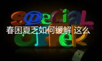 春困夏乏如何緩解 這么活動筋骨有用