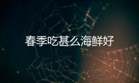 春季吃甚么海鮮好