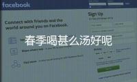 春季喝甚么湯好呢
