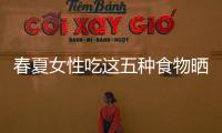 春夏女性吃這五種食物曬不黑
