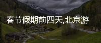 春節假期前四天,北京游客接待量排前十的景區是——