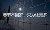 春節(jié)不回家，只為讓更多人能回家