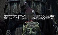 春節不打烊！成都這些菜市場、美食店營業時間來了！就等你了！