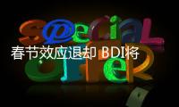 春節效應退卻 BDI將擺脫“歷史低點”魔咒