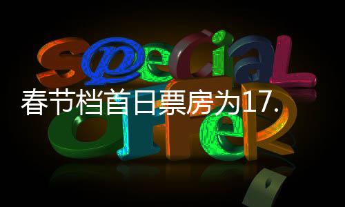 春節(jié)檔首日票房為17.37億元 誰是背后的大贏家？