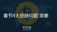 春節4大皮膚問題 需要注意保護