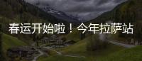 春運開始啦！今年拉薩站預計發送旅客22．04萬次