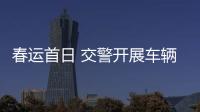 春運首日 交警開展車輛安全檢查行動