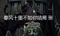 春風十里不如你結局 張一山表白周冬雨在一起