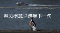 春風得意馬蹄疾下一句 春風得意馬蹄疾下一句話是什么
