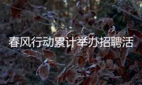 春風(fēng)行動累計舉辦招聘活動1.8萬場 發(fā)布崗位1000萬個