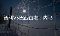 智利VS巴西首發：內馬爾卡塞米羅先發 比達爾出戰