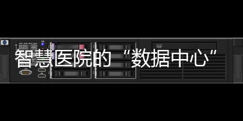智慧醫院的“數據中心”建設方向，看專家怎么說